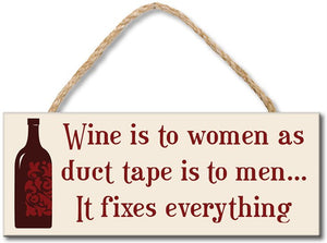 WINE IS TO WOMEN AS DUCT TAPE IS TO MEN IT FIXES EVERYTHING