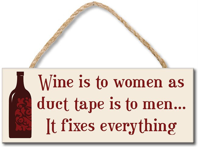 WINE IS TO WOMEN AS DUCT TAPE IS TO MEN IT FIXES EVERYTHING