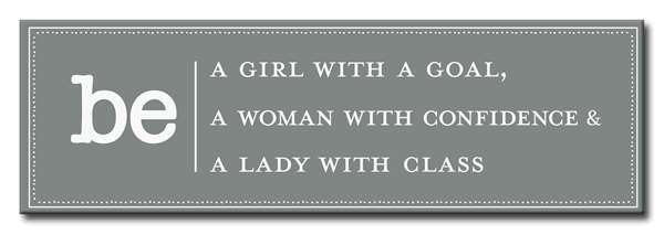 BE A GIRL WITH A GOAL, A WOMAN WITH CONFIDENCE & A LADY WITH CLASS