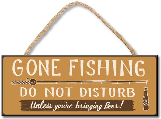 GONE FISHING DO NOT DISTURB UNLESS YOU'RE BRINGING BEER