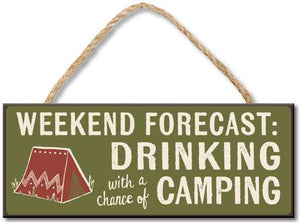 WEEKEND FORECAST DRINKING WITH A CHANCE OF CAMPING